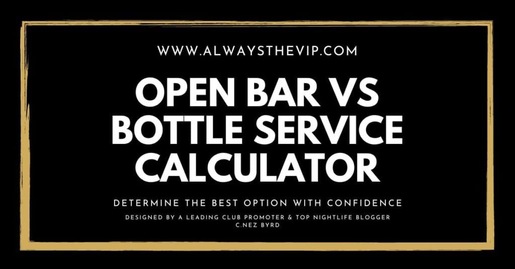 The Open Bar Vs Bottle Service Calculator Designed By C Nez Byrd a leading club promoter Always The VIP